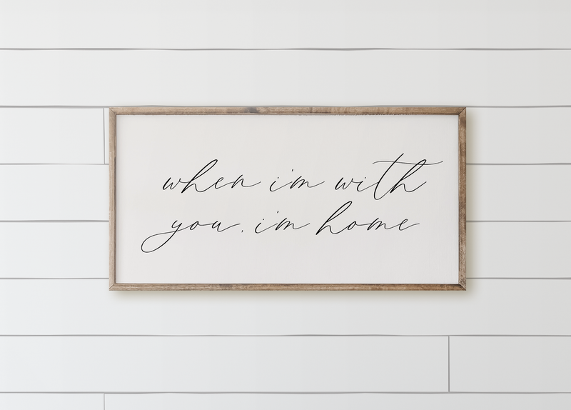 When I'm With You, I'm Home Wood Framed Sign